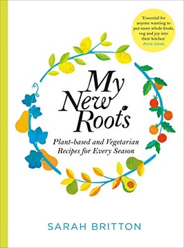 Britton, Sarah My New Roots: Healthy Plant-based and Vegetarian Recipes for