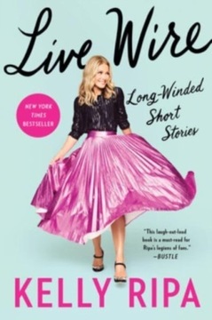 Live Wire: Long-Winded Short Stories KELLY RIPA