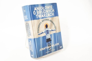 Aniołowie o brudnych twarzach Piłkarska historia Argentyny J. Wilson B01