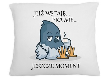 PODUSZKA ŚMIESZNY NADRUK JUŻ WSTAJĘ MOMENT PREZENT