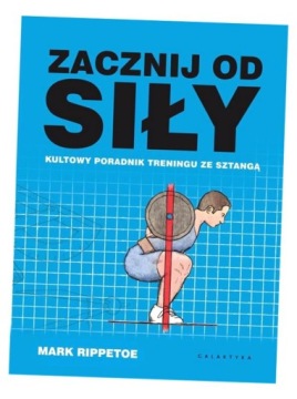 ZACZNIJ OD SIŁY. KULTOWY PORADNIK TRENINGU. . . MARK RIPPETOE