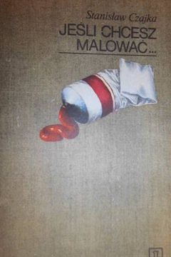 Jeśli chcesz malować ... - Stanisław Czajka