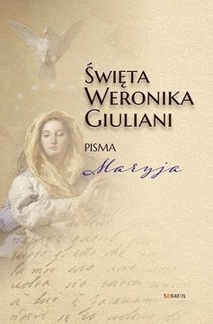 ŚWIĘTA WERONIKA GIULIANI. PISMA MARYJA ŚW. WERONIKA GIULIANI
