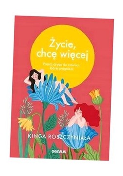 ŻYCIE, CHCĘ WIĘCEJ, KINGA ROSZCZYNIAŁA