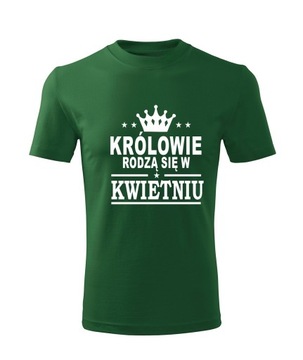 Koszulka T-shirt męska D452 KRÓLOWIE RODZĄ SIĘ W KWIETNIU zielona rozm M