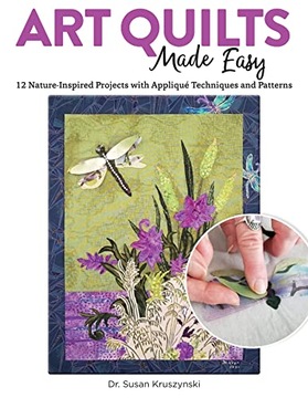 Susan Kruszynski Art Quilts Made Easy: 12 Nature-Inspired Projects with App