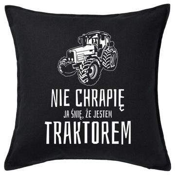NIE CHRAPIĘ ŚNIĘ ŻE JESTEM TRAKTOREM poduszka