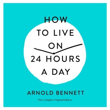 How to Live on 24 Hours a Day - Bennett, Arnold