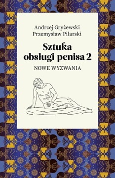 Sztuka obsługi penisa 2. Nowe wyzwania- Gryżewski, Pilarski