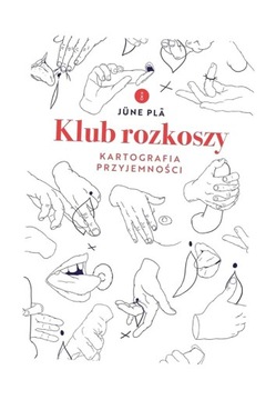 KLUB ROZKOSZY. KARTOGRAFIA PRZYJEMNOŚCI JUNE PLA, ANDRZEJ SZYPER