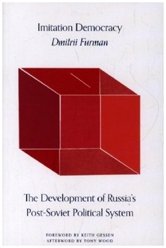 Imitation Democracy: The Development of Russias Post-Soviet Political Syste