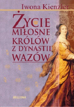 Życie miłosne królów z dynastii Wazów Iwona Kienzler