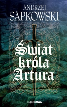 ŚWIAT KRÓLA ARTURA - ANDRZEJ SAPKOWSKI