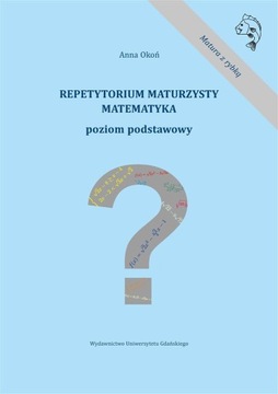 REPETYTORIUM MATURZYSTY. MATEMATYKA. POZIOM PODST. ANNA OKOŃ