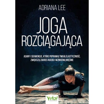 Joga rozciągająca. Asany i sekwencje, które