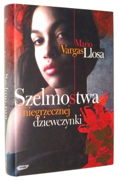 Mario Vargas Llosa SZELMOSTWA NIEGRZECZNEJ DZIEWCZYNKI [wyd.I 2008]