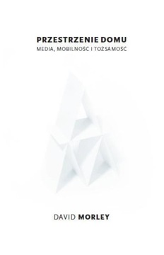 Przestrzenie domu. Media, mobilność i tożsamość David Morley