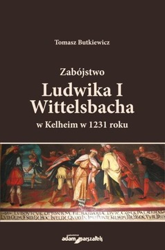 ZABÓJSTWO LUDWIKA I WITTELSBACHA W KELHEIM W...