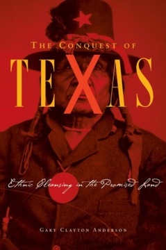 The Conquest of Texas: Ethnic Cleansing in the Promised Land, 1820–1875