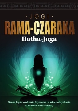 Hatha-Joga. Nauka Jogów o zdrowiu fizycznem i o sz