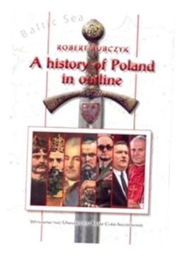 A HISTORY OF POLAND IN OUTLINE ROBERT BUBCZYK