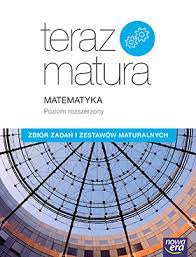 MATEMATYKA TERAZ MATURA POZIOM ROZSZERZONY ZBIÓR ZADAŃ I ZESTAWÓW MATURALNY