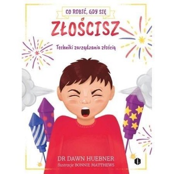 CO ROBIĆ, GDY SIĘ ZŁOŚCISZ. TECHNIKI ZARZĄDZANIA.. DAWN HUEBNER