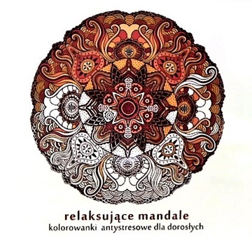 RELAKSUJĄCE MANDALE KOLOROWANKI ANTYSTRESOWE