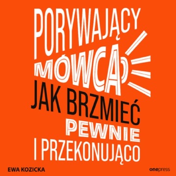 Porywający mówca. Jak brzmieć pewnie