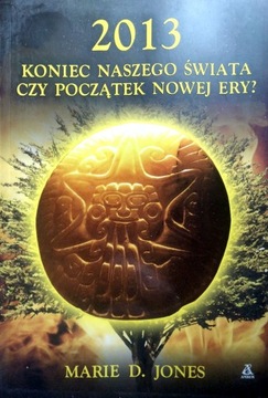 2013 Koniec naszego świata czy początek nowej ery? Marie Jones
