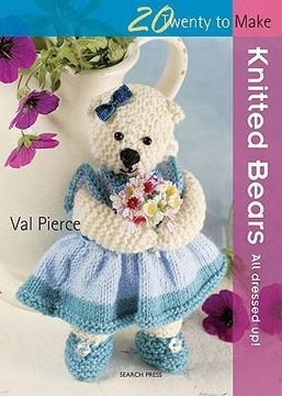 20 to Knit: Knitted Bears: All Dressed Up! VAL PIERCE