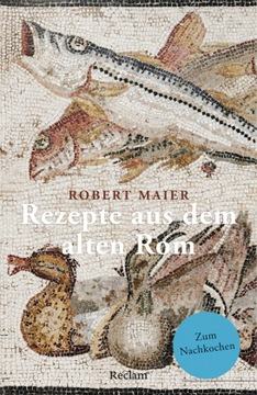 Rezepte aus dem alten Rom: Zum Nachkochen! - Maier, Robert
