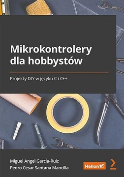 Mikrokontrolery dla hobbystów. Projekty DIY w języku C i C++ - Miguel Angel