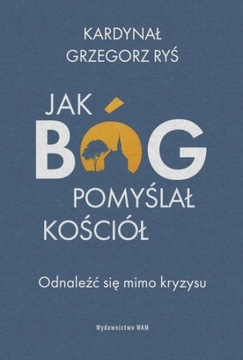 Jak Bóg pomyślał Kościół kard. Grzegorz Ryś