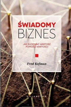 Świadomy biznes Jak budować wartość poprzez wartości Kofman