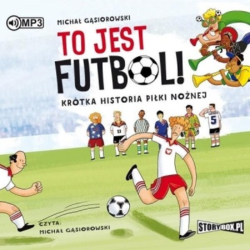 To jest futbol! Krótka historia piłki nożnej CD Michał Gąsiorowski