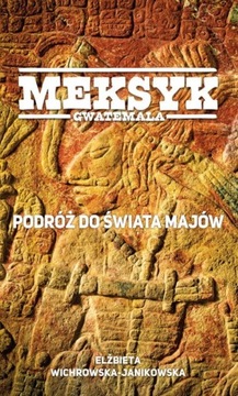 Meksyk Gwatemala. Podróż do świata Majów