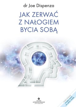 Jak zerwać z nałogiem bycia sobą, Dispenza Joe