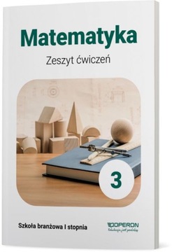 MATEMATYKA kl.3 Zeszyt Ćwiczeń SZKOŁA BRANŻOWA