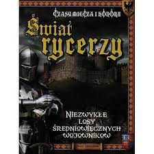 Świat rycerzy. Czasy miecza i honoru OPIS
