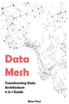 Paul, Brian Data Mesh: 2 in 1 Guide. Transforming Data Architecture