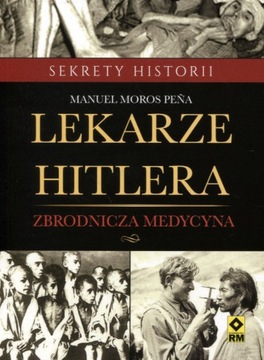LEKARZE HITLERA. ZBRODNICZA MEDYCYNA Manuel Pena