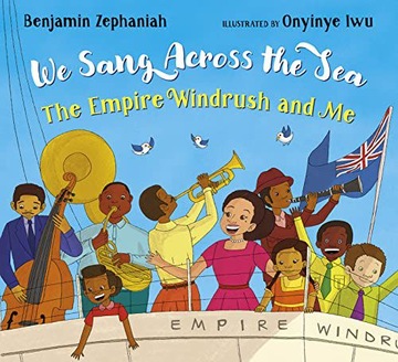 WE SANG ACROSS THE SEA: THE EMPIRE WINDRUSH AND ME - an inspiring picture b