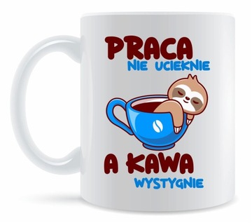 Kubek PRACA nie ucieknie A KAWA wystygnie PREZENT