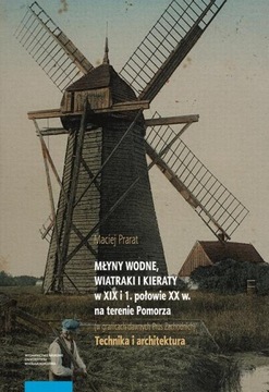 Młyny wodne, wiatraki i kieraty w XIX i 1. połowie XX w. na terenie Pomorza