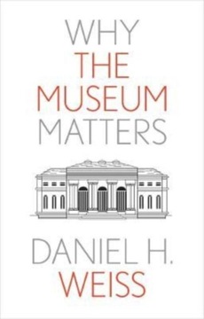 Why the Museum Matters - Daniel H. Weiss
