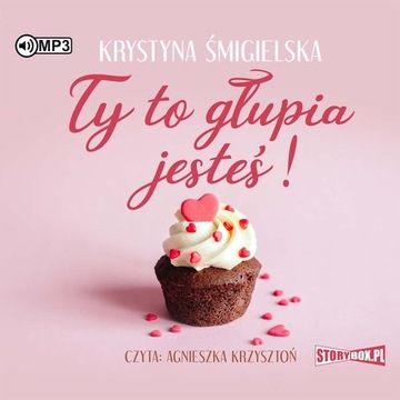 Ty to głupia jesteś! Krystyna Śmigielska