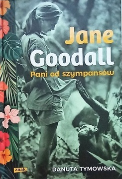 Jane Goodall. Pani od szympansów Danuta Tymowska*