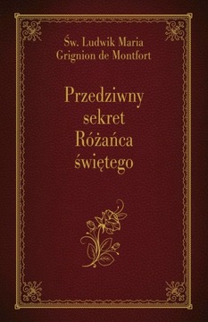 Przedziwny sekret Różańca świętego Ludwik Maria Grignion de Montfort