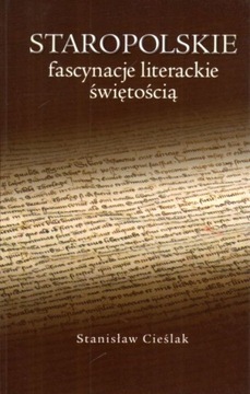 Staropolskie fascynacje literackie świętością Stanisław Cieślak